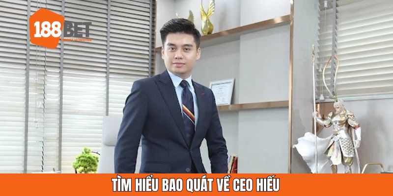 Tìm hiểu bao quát về CEO Hiếu