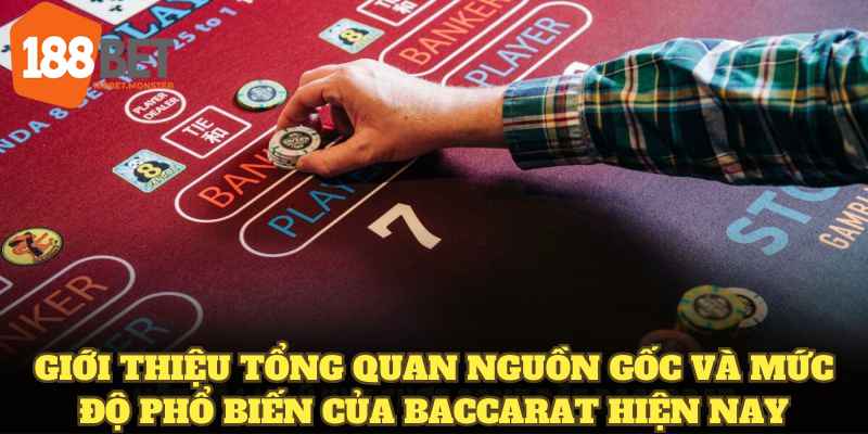 Giới thiệu tổng quan nguồn gốc và mức độ phổ biến của baccarat hiện nay