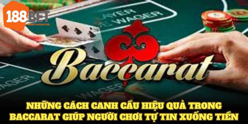 Những cách canh cầu hiệu quả trong Baccarat giúp người chơi tự tin xuống tiền